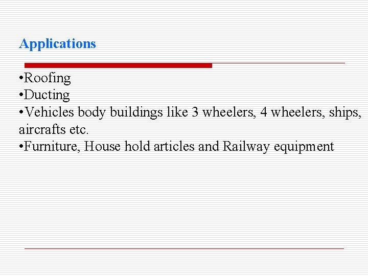 Applications • Roofing • Ducting • Vehicles body buildings like 3 wheelers, 4 wheelers,