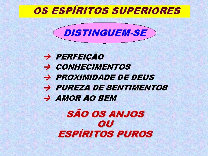 OS ESPÍRITOS SUPERIORES DISTINGUEM-SE PERFEIÇÃO CONHECIMENTOS PROXIMIDADE DE DEUS PUREZA DE SENTIMENTOS AMOR AO