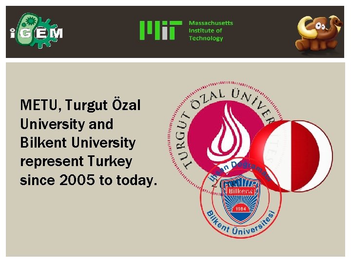 METU, Turgut Özal University and Bilkent University represent Turkey since 2005 to today. 