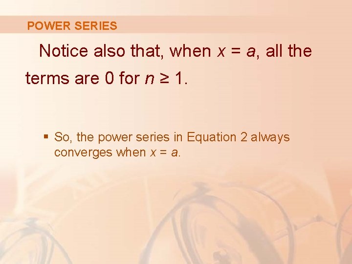 POWER SERIES Notice also that, when x = a, all the terms are 0