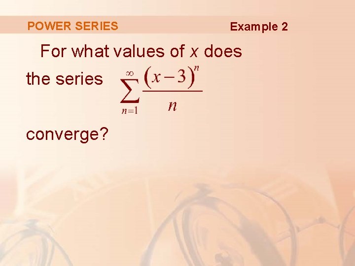 POWER SERIES Example 2 For what values of x does the series converge? 