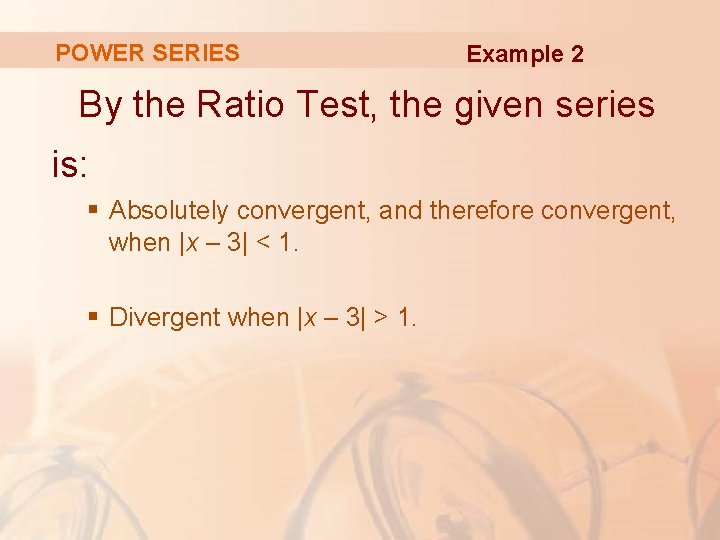 POWER SERIES Example 2 By the Ratio Test, the given series is: § Absolutely