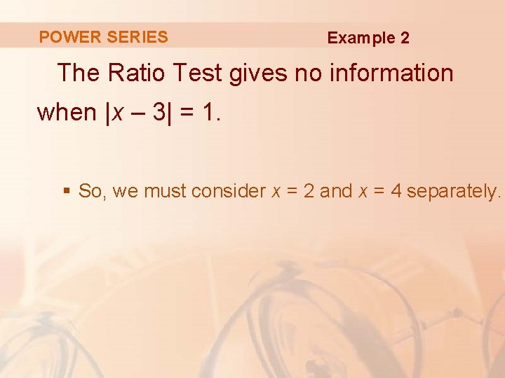 POWER SERIES Example 2 The Ratio Test gives no information when |x – 3|