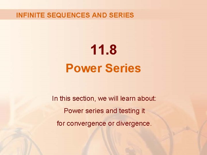INFINITE SEQUENCES AND SERIES 11. 8 Power Series In this section, we will learn