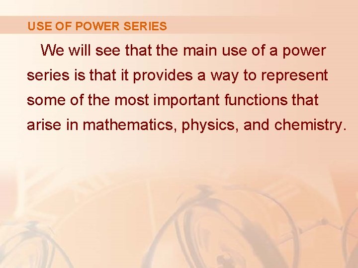 USE OF POWER SERIES We will see that the main use of a power