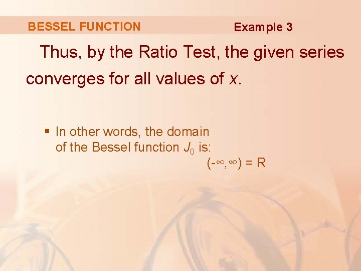 BESSEL FUNCTION Example 3 Thus, by the Ratio Test, the given series converges for