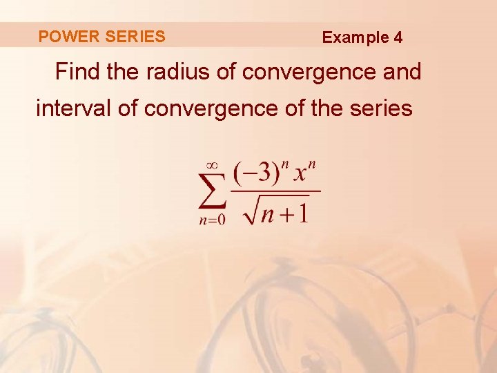 POWER SERIES Example 4 Find the radius of convergence and interval of convergence of