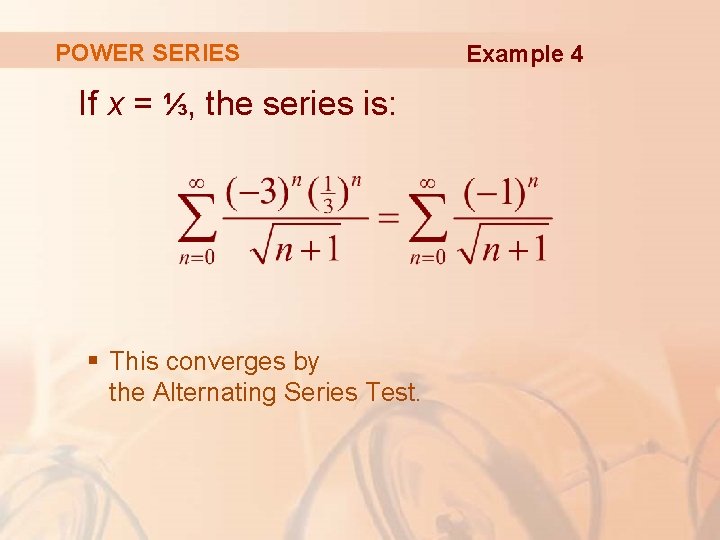 POWER SERIES If x = ⅓, the series is: § This converges by the