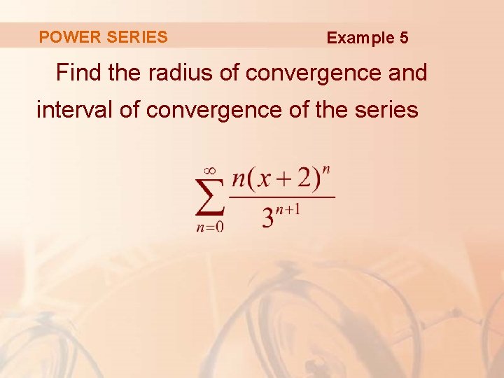 POWER SERIES Example 5 Find the radius of convergence and interval of convergence of