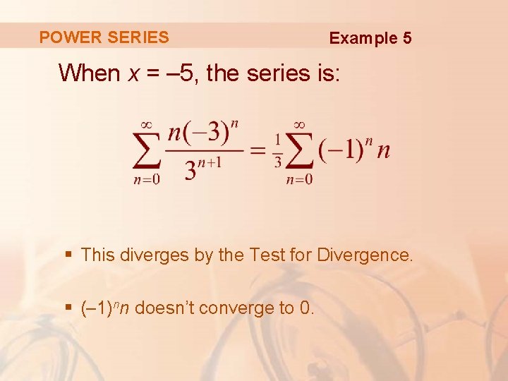 POWER SERIES Example 5 When x = – 5, the series is: § This