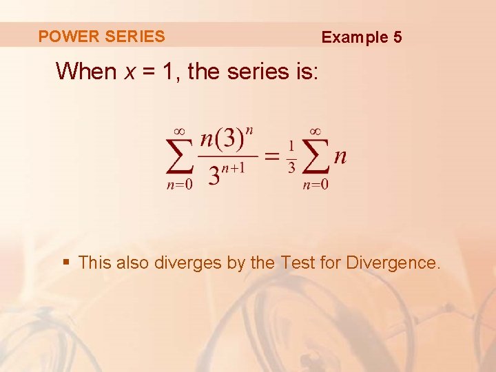 POWER SERIES Example 5 When x = 1, the series is: § This also