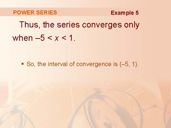 POWER SERIES Example 5 Thus, the series converges only when – 5 < x