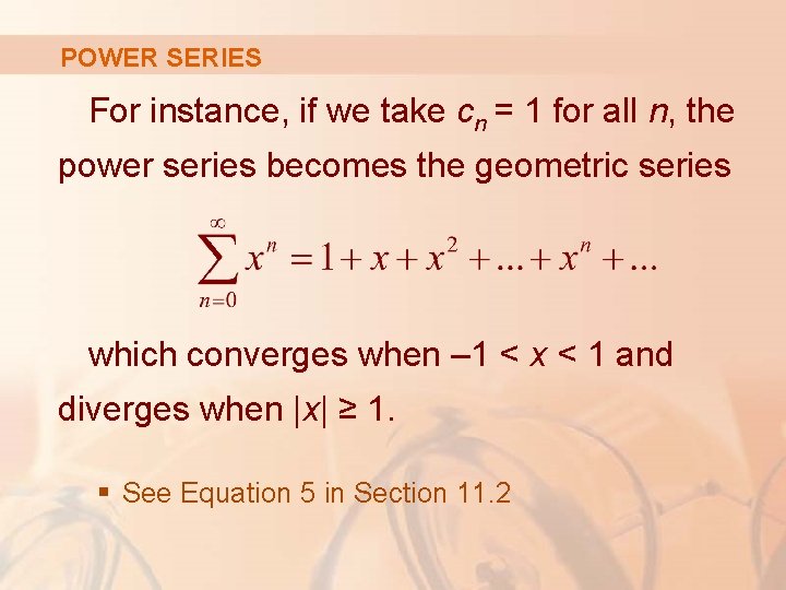 POWER SERIES For instance, if we take cn = 1 for all n, the