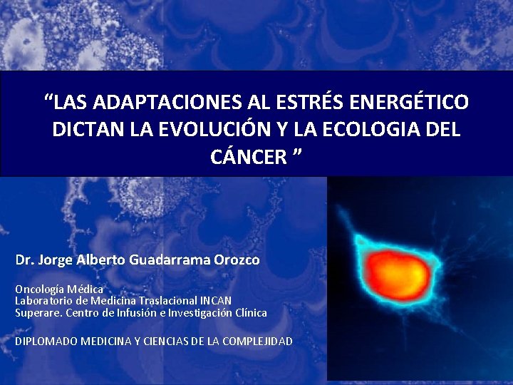 “LAS ADAPTACIONES AL ESTRÉS ENERGÉTICO DICTAN LA EVOLUCIÓN Y LA ECOLOGIA DEL CÁNCER ”