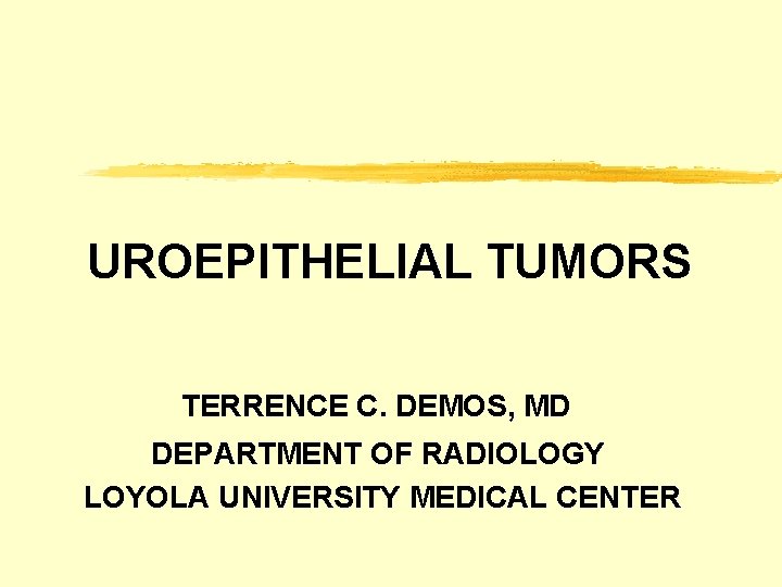 UROEPITHELIAL TUMORS TERRENCE C. DEMOS, MD DEPARTMENT OF RADIOLOGY LOYOLA UNIVERSITY MEDICAL CENTER 