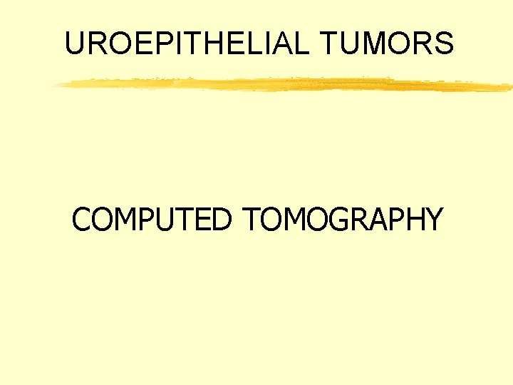 UROEPITHELIAL TUMORS COMPUTED TOMOGRAPHY 