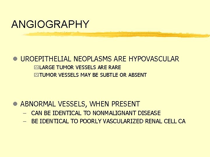 ANGIOGRAPHY l UROEPITHELIAL NEOPLASMS ARE HYPOVASCULAR y. LARGE TUMOR VESSELS ARE RARE y. TUMOR