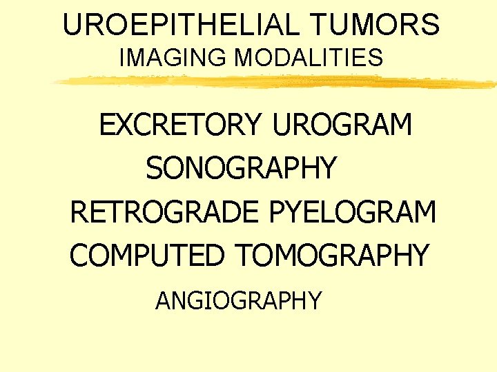 UROEPITHELIAL TUMORS IMAGING MODALITIES EXCRETORY UROGRAM SONOGRAPHY RETROGRADE PYELOGRAM COMPUTED TOMOGRAPHY ANGIOGRAPHY 