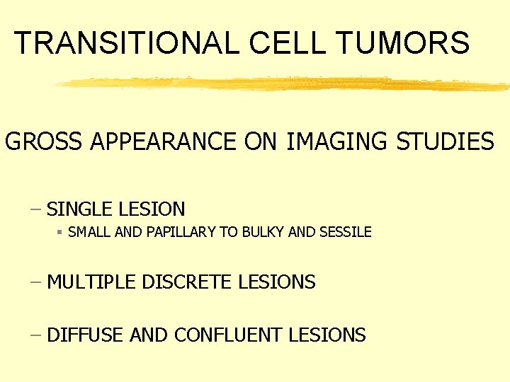 TRANSITIONAL CELL TUMORS GROSS APPEARANCE ON IMAGING STUDIES – SINGLE LESION § SMALL AND