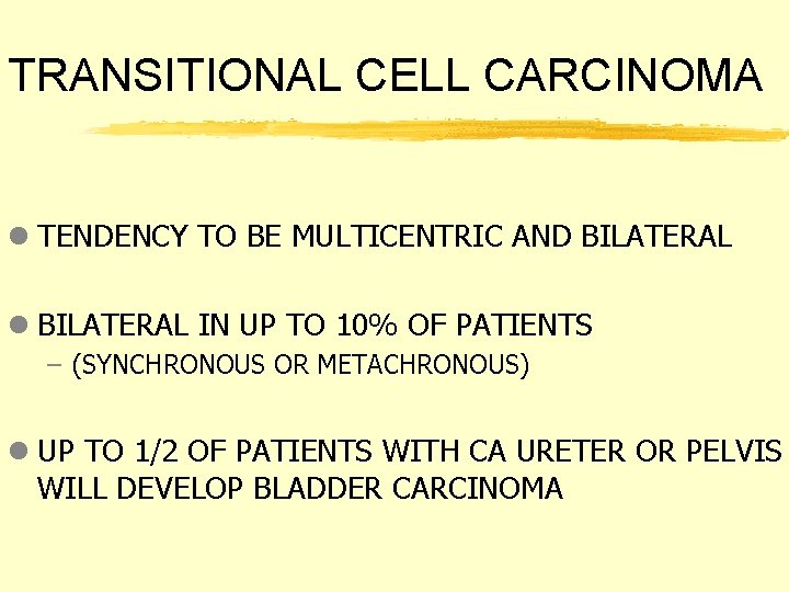 TRANSITIONAL CELL CARCINOMA l TENDENCY TO BE MULTICENTRIC AND BILATERAL l BILATERAL IN UP