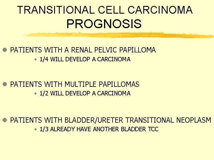 TRANSITIONAL CELL CARCINOMA PROGNOSIS l PATIENTS WITH A RENAL PELVIC PAPILLOMA • 1/4 WILL