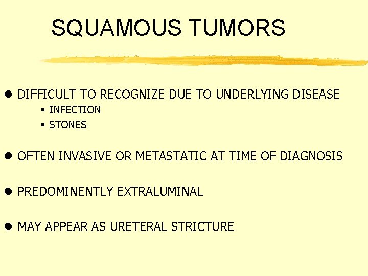 SQUAMOUS TUMORS l DIFFICULT TO RECOGNIZE DUE TO UNDERLYING DISEASE § INFECTION § STONES