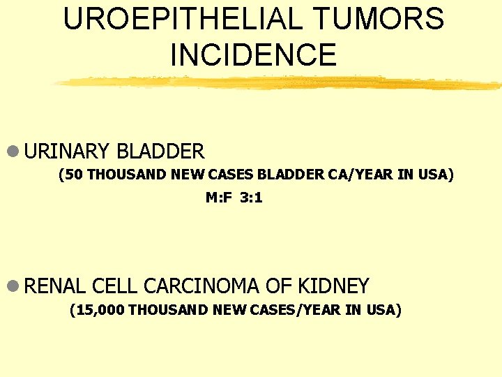 UROEPITHELIAL TUMORS INCIDENCE l URINARY BLADDER (50 THOUSAND NEW CASES BLADDER CA/YEAR IN USA)