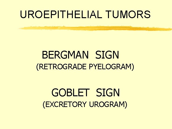 UROEPITHELIAL TUMORS BERGMAN SIGN (RETROGRADE PYELOGRAM) GOBLET SIGN (EXCRETORY UROGRAM) 