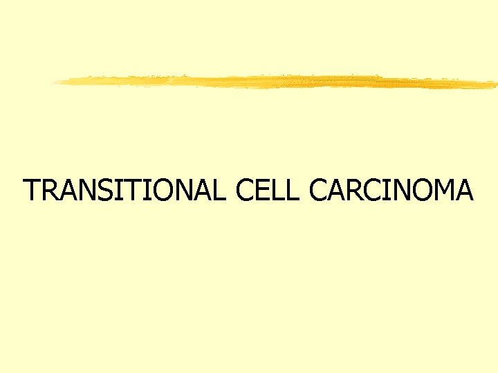 TRANSITIONAL CELL CARCINOMA 