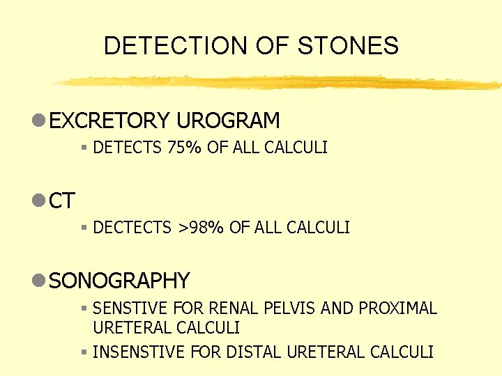 DETECTION OF STONES l EXCRETORY UROGRAM § DETECTS 75% OF ALL CALCULI l CT