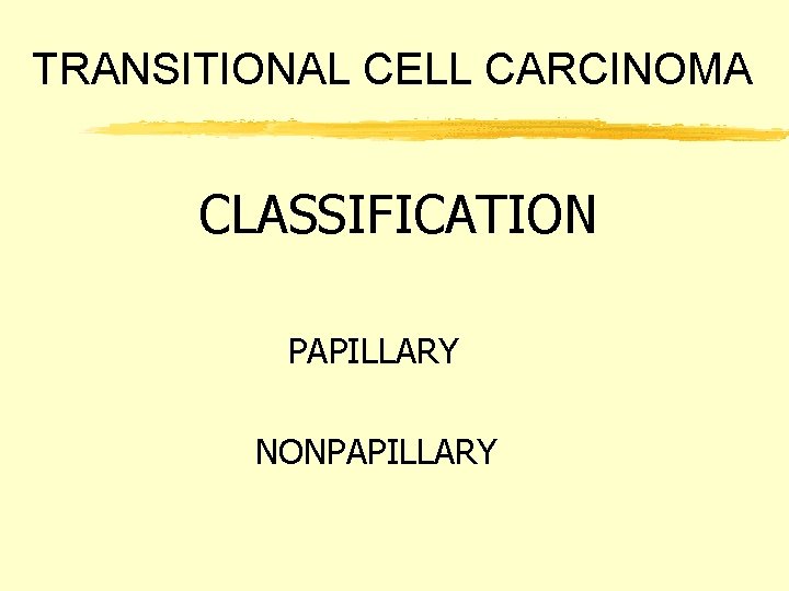TRANSITIONAL CELL CARCINOMA CLASSIFICATION PAPILLARY NONPAPILLARY 