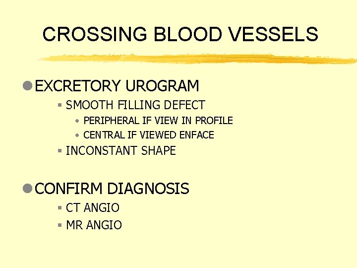 CROSSING BLOOD VESSELS l EXCRETORY UROGRAM § SMOOTH FILLING DEFECT • PERIPHERAL IF VIEW