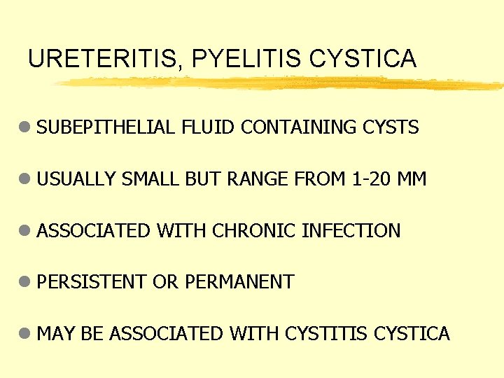 URETERITIS, PYELITIS CYSTICA l SUBEPITHELIAL FLUID CONTAINING CYSTS l USUALLY SMALL BUT RANGE FROM