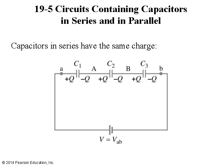 19 -5 Circuits Containing Capacitors in Series and in Parallel Capacitors in series have