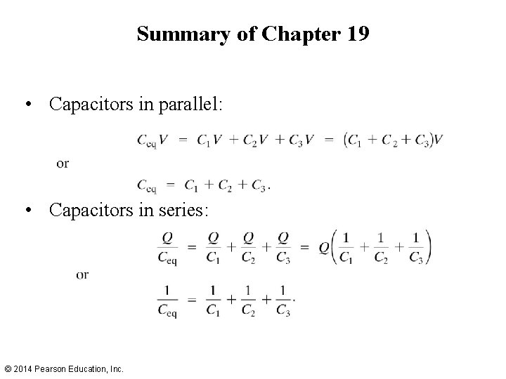 Summary of Chapter 19 • Capacitors in parallel: • Capacitors in series: © 2014