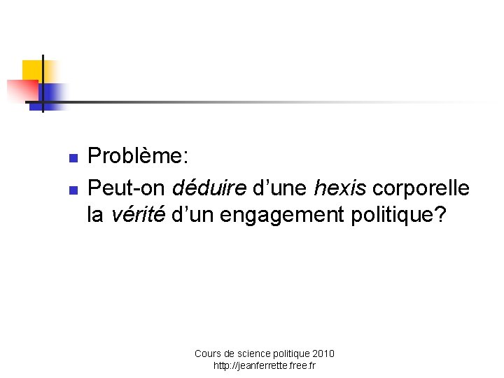 n n Problème: Peut-on déduire d’une hexis corporelle la vérité d’un engagement politique? Cours