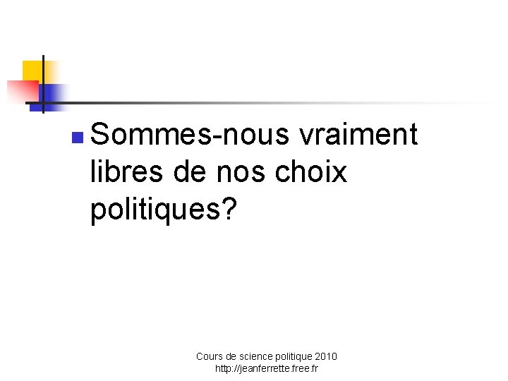 n Sommes-nous vraiment libres de nos choix politiques? Cours de science politique 2010 http: