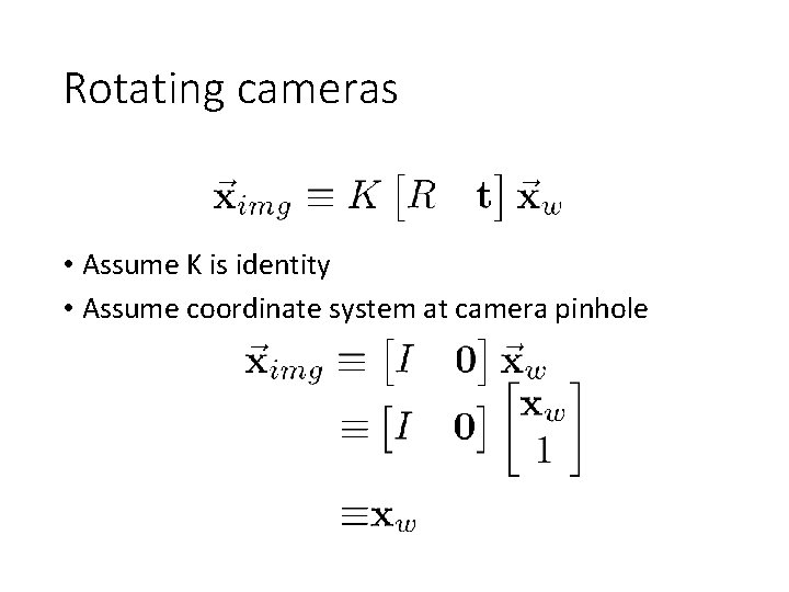 Rotating cameras • Assume K is identity • Assume coordinate system at camera pinhole