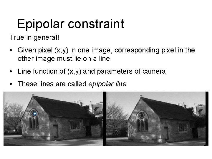 Epipolar constraint True in general! • Given pixel (x, y) in one image, corresponding