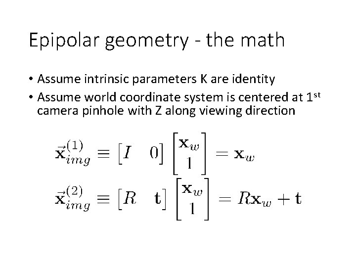 Epipolar geometry - the math • Assume intrinsic parameters K are identity • Assume
