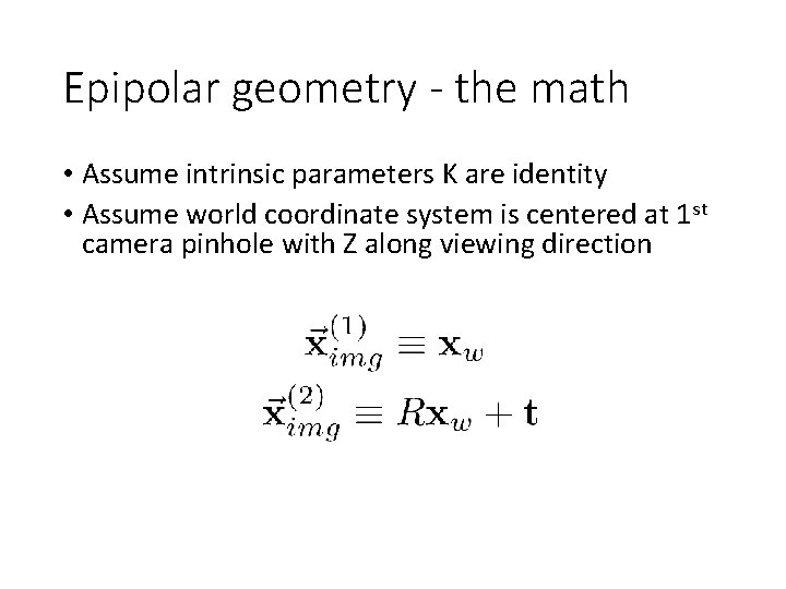 Epipolar geometry - the math • Assume intrinsic parameters K are identity • Assume