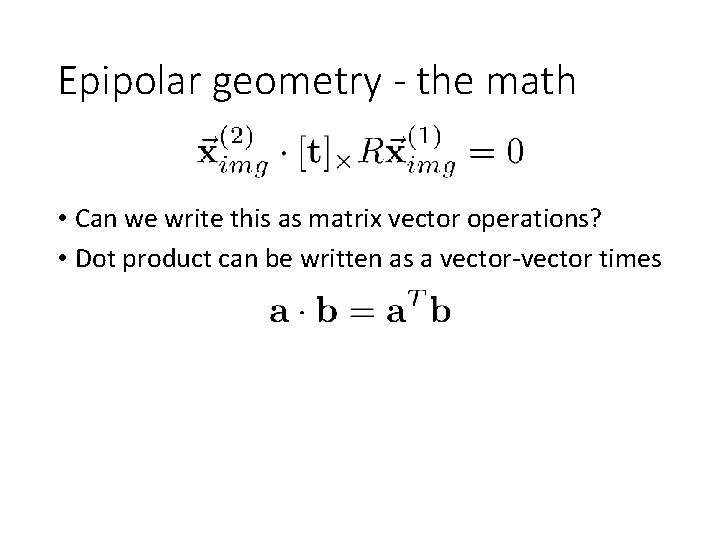 Epipolar geometry - the math • Can we write this as matrix vector operations?