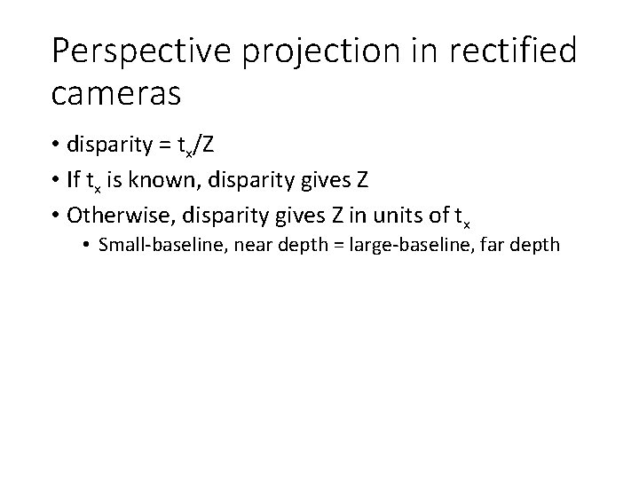 Perspective projection in rectified cameras • disparity = tx/Z • If tx is known,