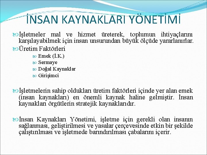 İNSAN KAYNAKLARI YÖNETİMİ İşletmeler mal ve hizmet üreterek, toplumun ihtiyaçlarını karşılayabilmek için insan unsurundan İNSAN KAYNAKLARI YÖNETİMİ İşletmeler mal ve hizmet üreterek, toplumun ihtiyaçlarını karşılayabilmek için insan unsurundan