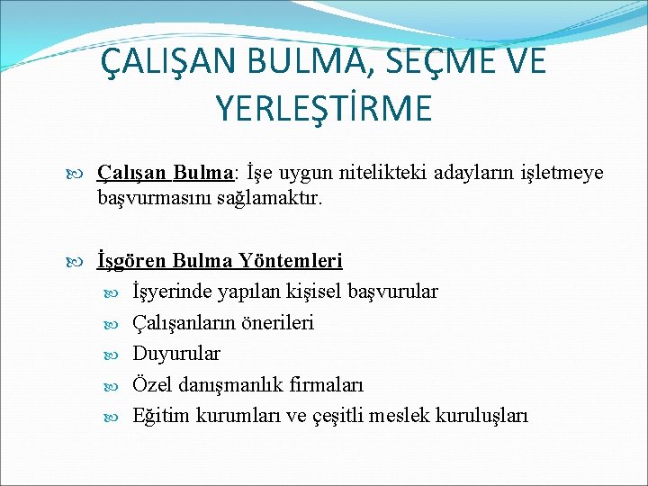 ÇALIŞAN BULMA, SEÇME VE YERLEŞTİRME Çalışan Bulma: İşe uygun nitelikteki adayların işletmeye başvurmasını sağlamaktır. ÇALIŞAN BULMA, SEÇME VE YERLEŞTİRME Çalışan Bulma: İşe uygun nitelikteki adayların işletmeye başvurmasını sağlamaktır.