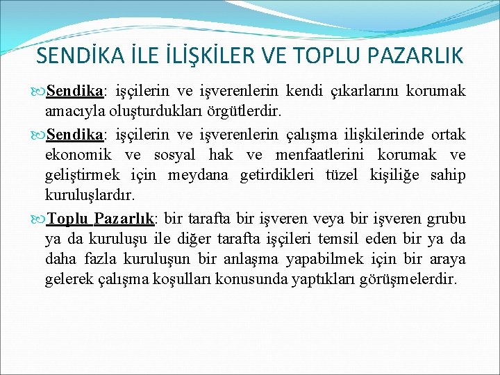 SENDİKA İLE İLİŞKİLER VE TOPLU PAZARLIK Sendika: işçilerin ve işverenlerin kendi çıkarlarını korumak amacıyla SENDİKA İLE İLİŞKİLER VE TOPLU PAZARLIK Sendika: işçilerin ve işverenlerin kendi çıkarlarını korumak amacıyla