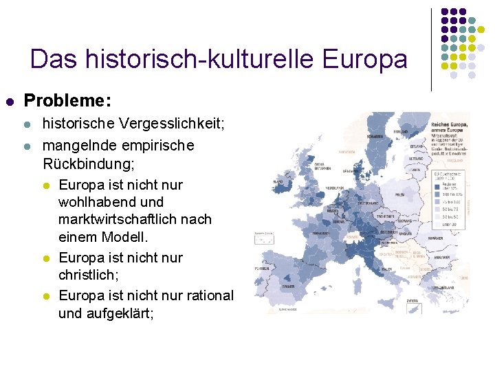 Das historisch-kulturelle Europa l Probleme: l l historische Vergesslichkeit; mangelnde empirische Rückbindung; l Europa