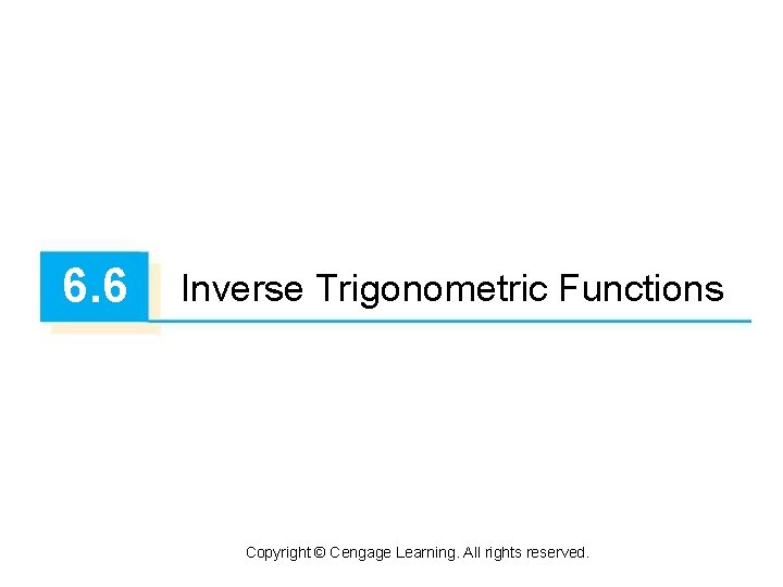 6. 6 Inverse Trigonometric Functions Copyright © Cengage Learning. All rights reserved. 