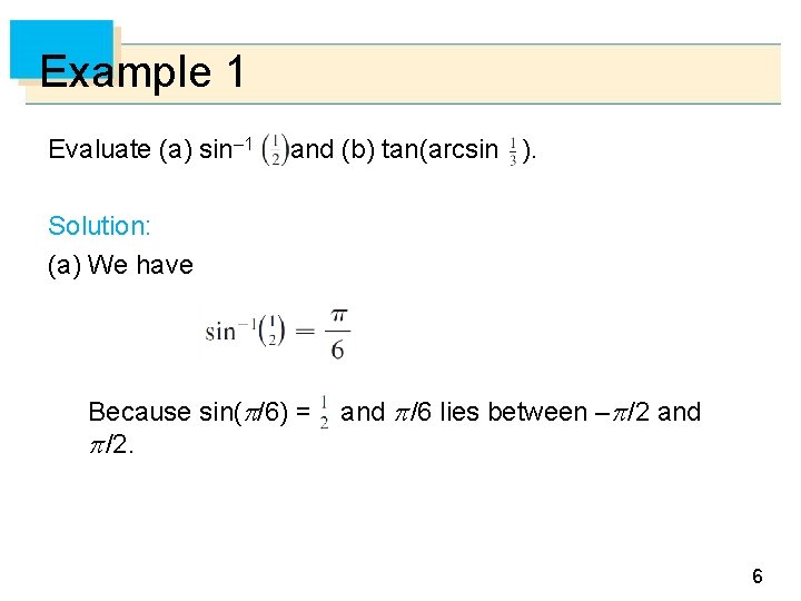 Example 1 Evaluate (a) sin– 1 and (b) tan(arcsin ). Solution: (a) We have