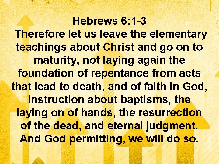Hebrews 6: 1 -3 Therefore let us leave the elementary teachings about Christ and